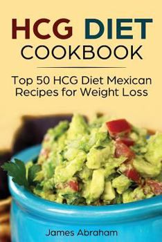 Paperback Hcg Diet Cookbook: Top 50 Hcg Diet Mexican Recipes for Weight Loss Book