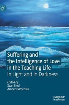Hardcover Suffering and the Intelligence of Love in the Teaching Life: In Light and in Darkness Book