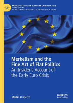 Hardcover Merkelism and the Fine Art of Flat Politics: An Insider's Account of the Early Euro Crisis Book