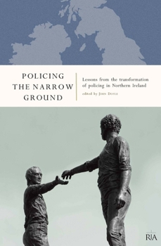 Hardcover Policing the Narrow Ground: Lessons from the Transformation of Policing in Northern Ireland: Lessons from the Transformation of Policing in Northern I Book
