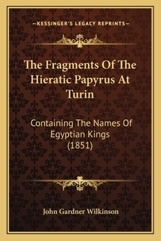 Paperback The Fragments Of The Hieratic Papyrus At Turin: Containing The Names Of Egyptian Kings (1851) Book