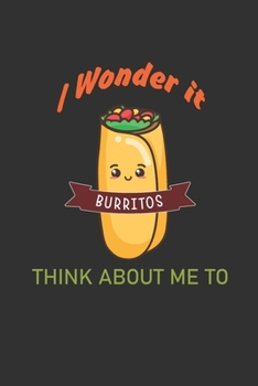 Paperback I wonder it burritos think about me too: burritos lovers notebook 120 pages - 6" x 9" inch size Book