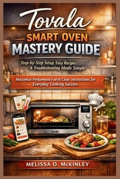 Paperback Tovala Smart Oven Mastery Guide: Step-by-Step Setup, Easy Recipes & Troubleshooting Made Simple: Maximize Performance with Clear Instructions for Ever Book