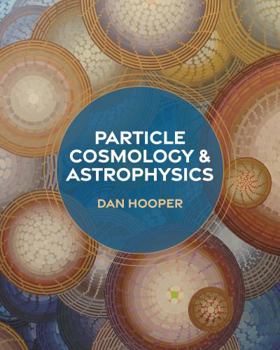 Hardcover Particle Cosmology and Astrophysics Book