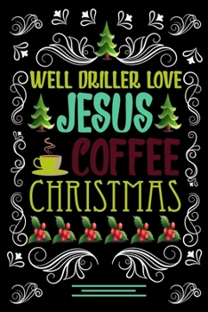 Paperback WELL DRILLER LOVE JESUS COFFEE CHRISTMAS Blank Line journal: Christmas Coffee journal & notebook - Diary / Christmas & Coffee Lover Gift - Gift for WE Book