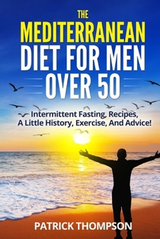 Paperback The Mediterranean Diet for Men Over 50: Intermittent fasting, Recipes, A little History, Exercise, And Advice! Book