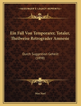 Paperback Ein Fall Von Temporarer, Totaler, Theilweise Retrograder Amnesie: Durch Suggestion Geheilt (1898) [German] Book