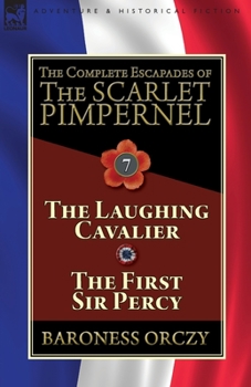 Paperback The Complete Escapades of The Scarlet Pimpernel: Volume 7-The Laughing Cavalier and The First Sir Percy Book