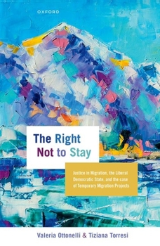 Hardcover The Right Not to Stay: Justice in Migration, the Liberal Democratic State, and the Case of Temporary Migration Projects Book