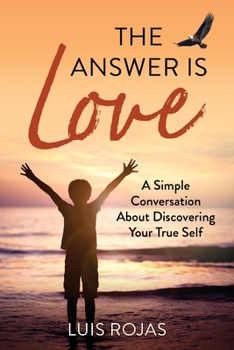 Paperback The Answer Is Love: A Simple Conversation about Discovering Your True Self Book