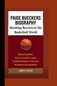 Paperback Paige Bueckers Biography: Breaking Barriers in the Basketball World-Redefining Excellence and Empowering Young Women in Sports. Book