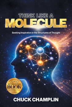 Paperback Think Like A Molecule: Seeking Inspiration In The Structures of Thought Book
