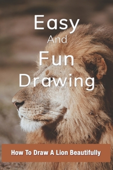 Paperback Easy And Fun Drawing: How To Draw A Lion Beautifully: How To Draw Lion Face Book