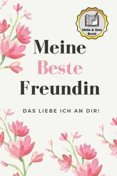 MEINE BESTE FREUNDIN DAS LIEBE ICH AN DIR WRITE & GIVE BOOK: A5 Ausfüllbuch liebevolle Geschenkidee für deine beste Freundin| BFF | Geburtstag | ... Ausfüllen und Verschenken (German Edition)