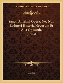 Paperback Sancti Anselmi Opera, Nec Non Eadmeri Historia Novorum Et Alia Opuscula (1863) [Latin] Book