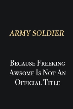Paperback Army soldier Because Freeking Awsome is not an official title: Writing careers journals and notebook. A way towards enhancement Book