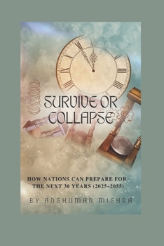 Survive or Collapse: How Nations Can Prepare for the Next 30 Years (2025–2055) (2025–2055: The New World Order – Geopolitics, Power, Conflict, and the Future of Nations)