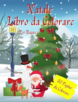 Natale Libro da Colorare per Ragazzi.: Libro da Colorare per Bambini e Ragazzi 4 - 12 anni, 50 Bellissimi Disegni da Colorare, Babbo Natale con le Ren