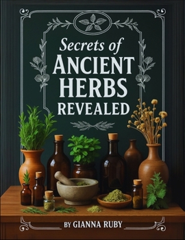 Paperback Secrets of Ancient Herbs Revealed: Natural Solutions for Boosting Vitality, Enhancing Immunity, and Easing Everyday Discomforts Book