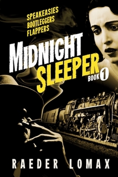 Midnight Sleeper: Speakeasies, Bootleggers, Flappers - A Gritty and Raw Jazz Age Noir on the Railroad to New York City - Book  of the Midnight Sleeper