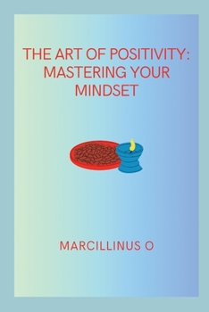 The Art of Positivity: Mastering Your Mindset