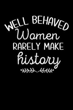 Paperback Well Behaved Women Rarely Make History: A Journal, Notepad, or Diary to write down your thoughts. - 120 Page - 6x9 - College Ruled Journal - Writing B Book