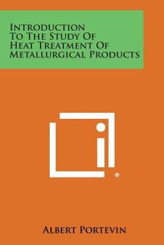 Paperback Introduction To The Study Of Heat Treatment Of Metallurgical Products Book