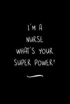 Paperback I'm a Nurse What's Your Super Power?: Funny Office Notebook/Journal For Women/Men/Coworkers/Boss/Business Woman/Funny office work desk humor/ Stress R Book
