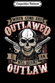 Paperback Composition Notebook: When Guns Are Outlawed I Will Become An Outlaw Journal/Notebook Blank Lined Ruled 6x9 100 Pages Book