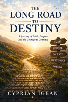 THE LONG ROAD TO DESTINY: A Journey of Faith, Purpose, and the Courage to Continue