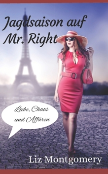 JAGDSAISON AUF MR. RIGHT: Liebe, Chaos und Affären (German Edition)