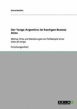 Paperback Der Tango Argentino im heutigen Buenos Aires: Motive, Orte und Beziehungen am Fallbeispiel einer clase de tango [German] Book