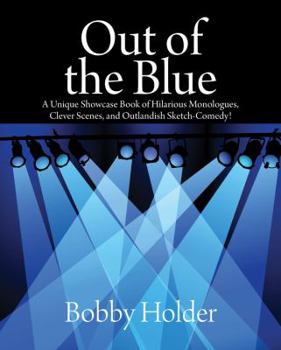 Paperback Out of the Blue: A Unique Showcase Book of Hilarious Monologues, Clever Scenes, and Outlandish Sketch-Comedy! Book