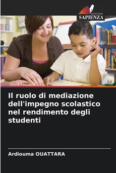 Il ruolo di mediazione dell'impegno scolastico nel rendimento degli studenti (Italian Edition)