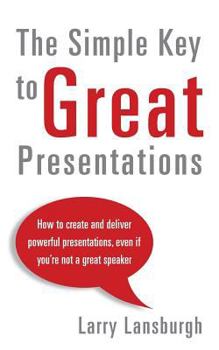 Paperback The Simple Key to Great Presentations: How to create and deliver powerful presentations, even if you're not a great speaker Book