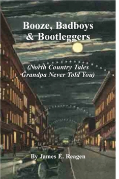 Paperback Booze, Badboys & Bootleggers: North Country Tales Grandpa Never Told You Book