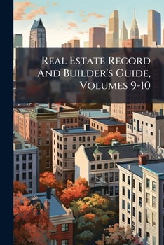 Paperback Real Estate Record And Builder's Guide, Volumes 9-10 Book