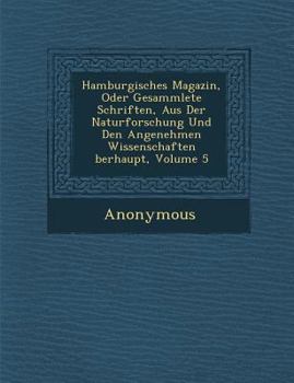 Paperback Hamburgisches Magazin, Oder Gesammlete Schriften, Aus Der Naturforschung Und Den Angenehmen Wissenschaften Berhaupt, Volume 5 [German] Book