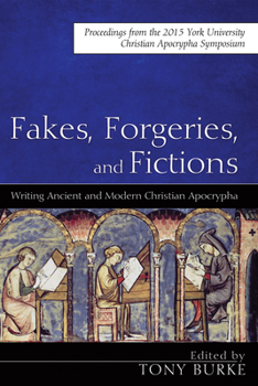 Paperback Fakes, Forgeries, and Fictions: Writing Ancient and Modern Christian Apocrypha: Proceedings from the 2015 York Christian Apocrypha Symposium Book