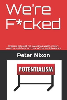 Paperback We're F*cked: Realizing potential, not maximizing wealth, military power, or social control is how we'll survive this century Book