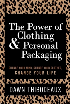 Paperback The Power of Clothing & Personal Packaging: Change Your Mind. Change Your Clothes. Change Your Life. Book