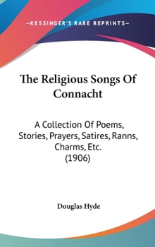 Hardcover The Religious Songs Of Connacht: A Collection Of Poems, Stories, Prayers, Satires, Ranns, Charms, Etc. (1906) Book