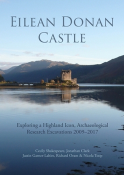 Hardcover Eilean Donan Castle: Exploring a Highland Icon, Archaeological Research Excavations 2009-2017 Book