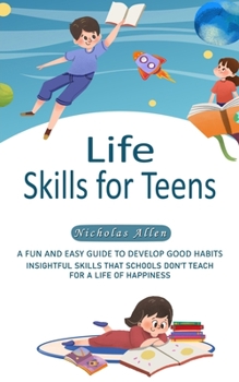 Paperback Life Skills for Teens: A Fun and Easy Guide to Develop Good Habits (Insightful Skills That Schools Don't Teach for a Life of Happiness) Book