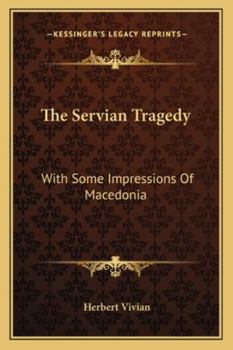 Paperback The Servian Tragedy: With Some Impressions Of Macedonia Book