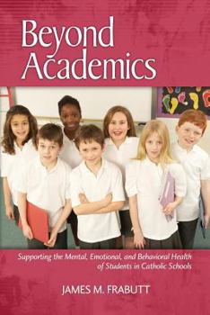 Paperback Beyond Academics: Supporting the Mental, Emotional, and Behavioral Health of Students in Catholic Schools Book