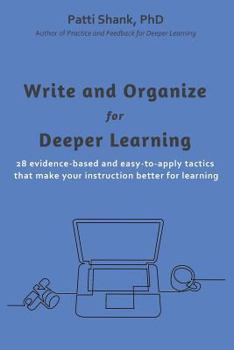 Paperback Write and Organize for Deeper Learning: 28 evidence-based and easy-to-apply tactics that will make your instruction better for learning Book