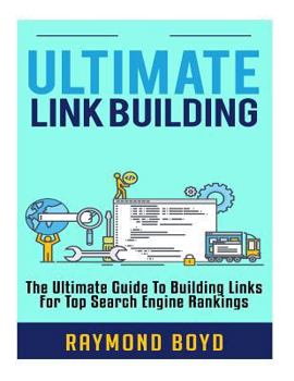 Paperback Ultimate Link Building: The Ultimate Guide To Building Links For Top Search Engine Rankings Book