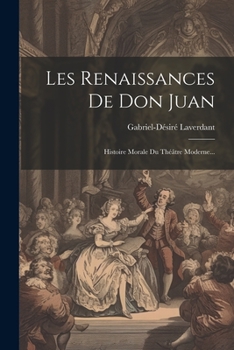Les Renaissances De Don Juan: Histoire Morale Du Théâtre Moderne... (French Edition)