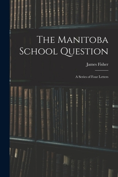 Paperback The Manitoba School Question [microform]: a Series of Four Letters Book